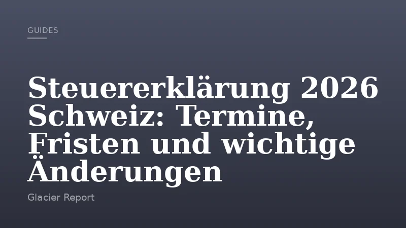 Steuererklärung 2026 Schweiz: Termine, Fristen und wichtige Änderungen