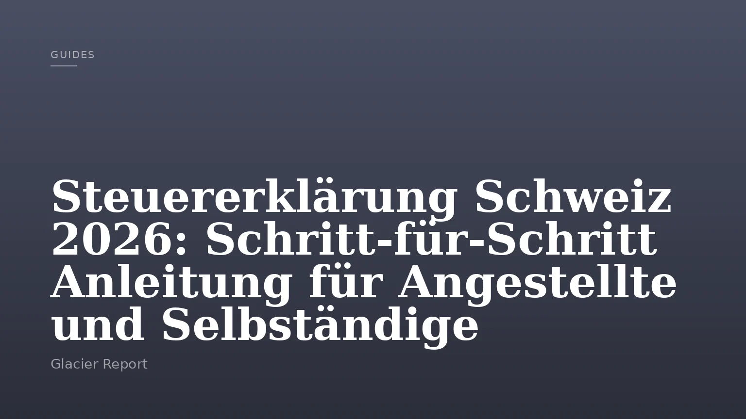 Steuererklärung Schweiz 2026: Schritt‑für‑Schritt Anleitung für Angestellte und Selbständige
