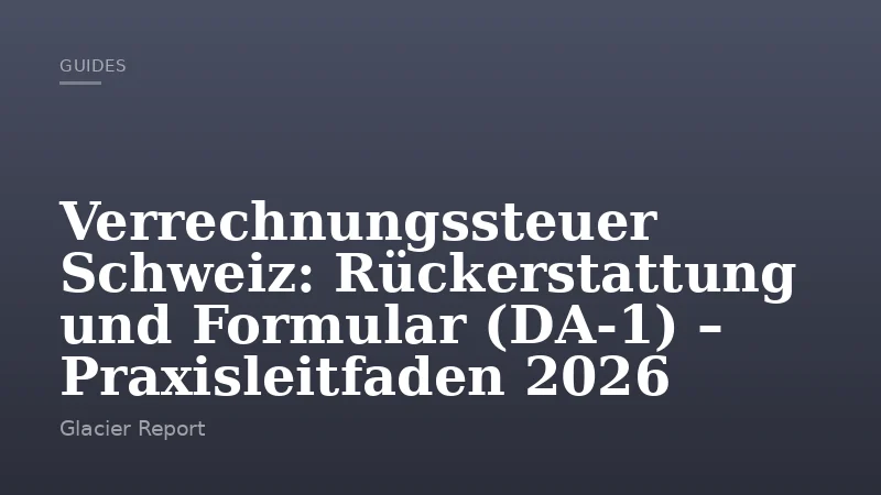 Verrechnungssteuer Schweiz: Rückerstattung und Formular (DA-1) – Praxisleitfaden 2026