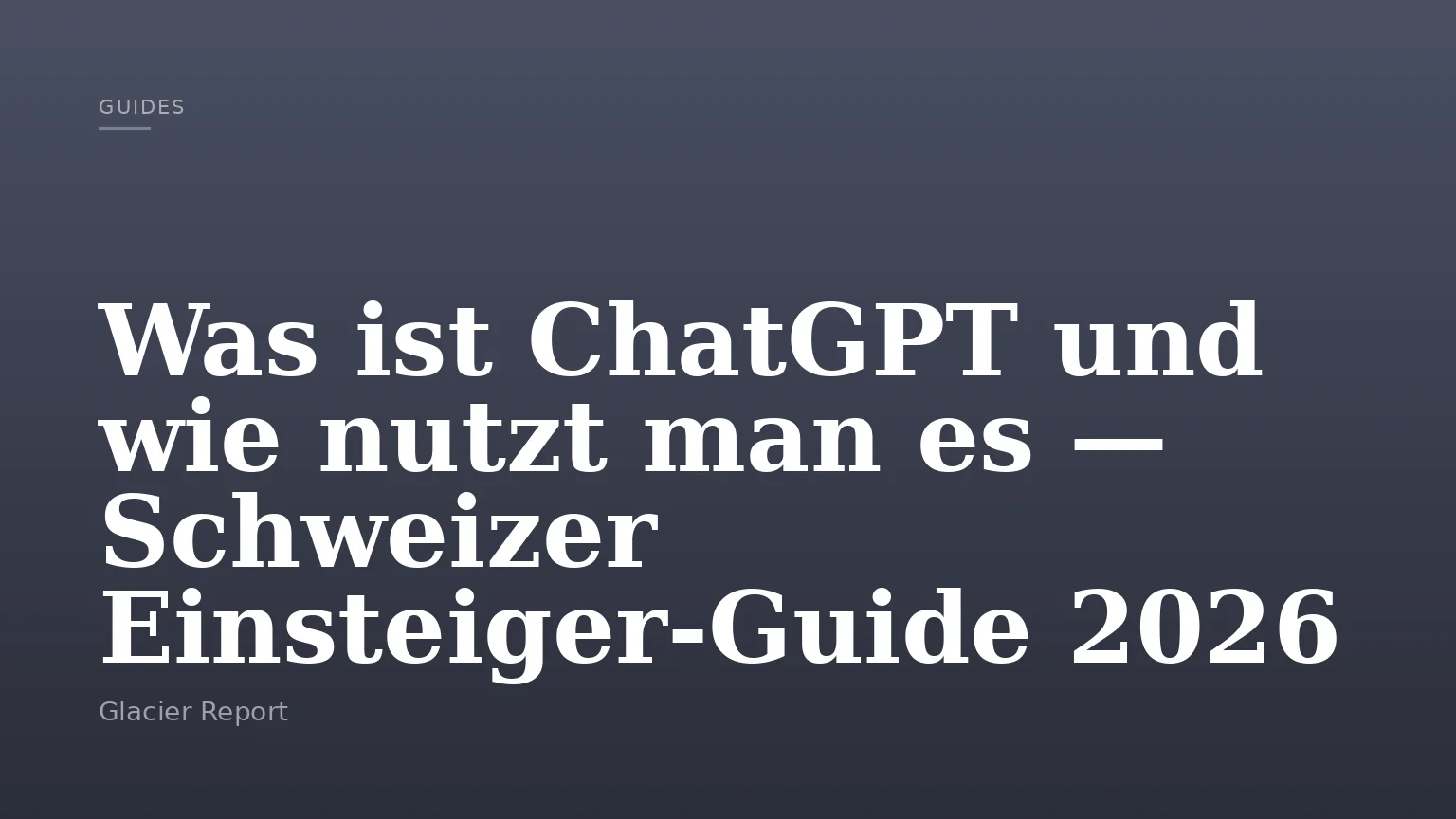 Was ist ChatGPT und wie nutzt man es — Schweizer Einsteiger-Guide 2026