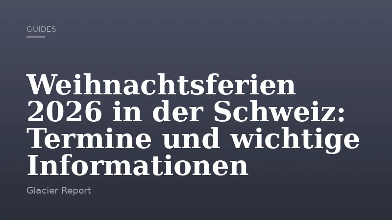 Weihnachtsferien 2026 in der Schweiz: Termine und wichtige Informationen