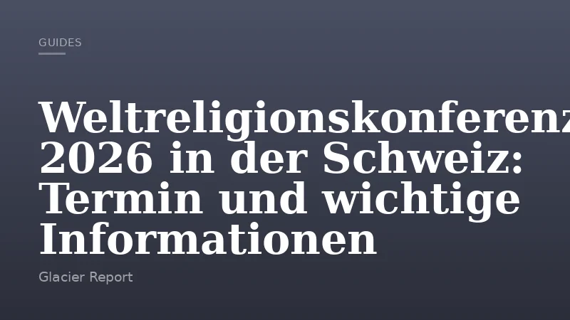 Weltreligionskonferenz 2026 in der Schweiz: Termin und wichtige Informationen