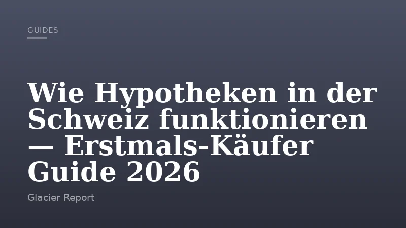 Wie Hypotheken in der Schweiz funktionieren — Erstmals-Käufer Guide 2026