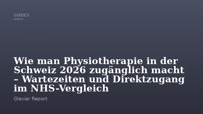 Wie man Physiotherapie in der Schweiz 2026 zugänglich macht – Wartezeiten und Direktzugang im NHS-Vergleich