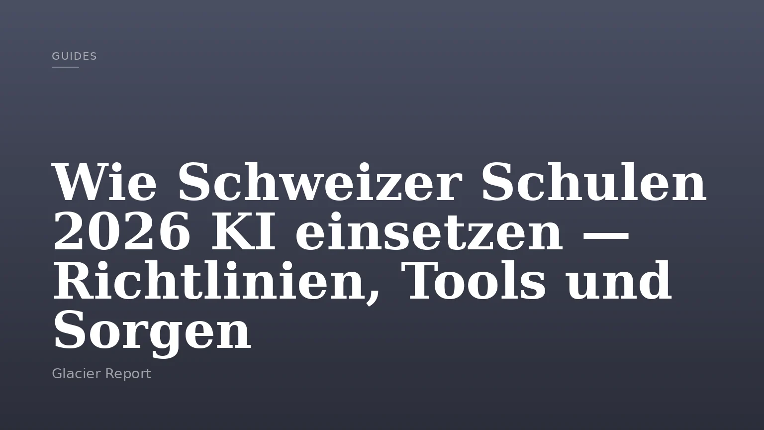 Wie Schweizer Schulen 2026 KI einsetzen — Richtlinien, Tools und Sorgen