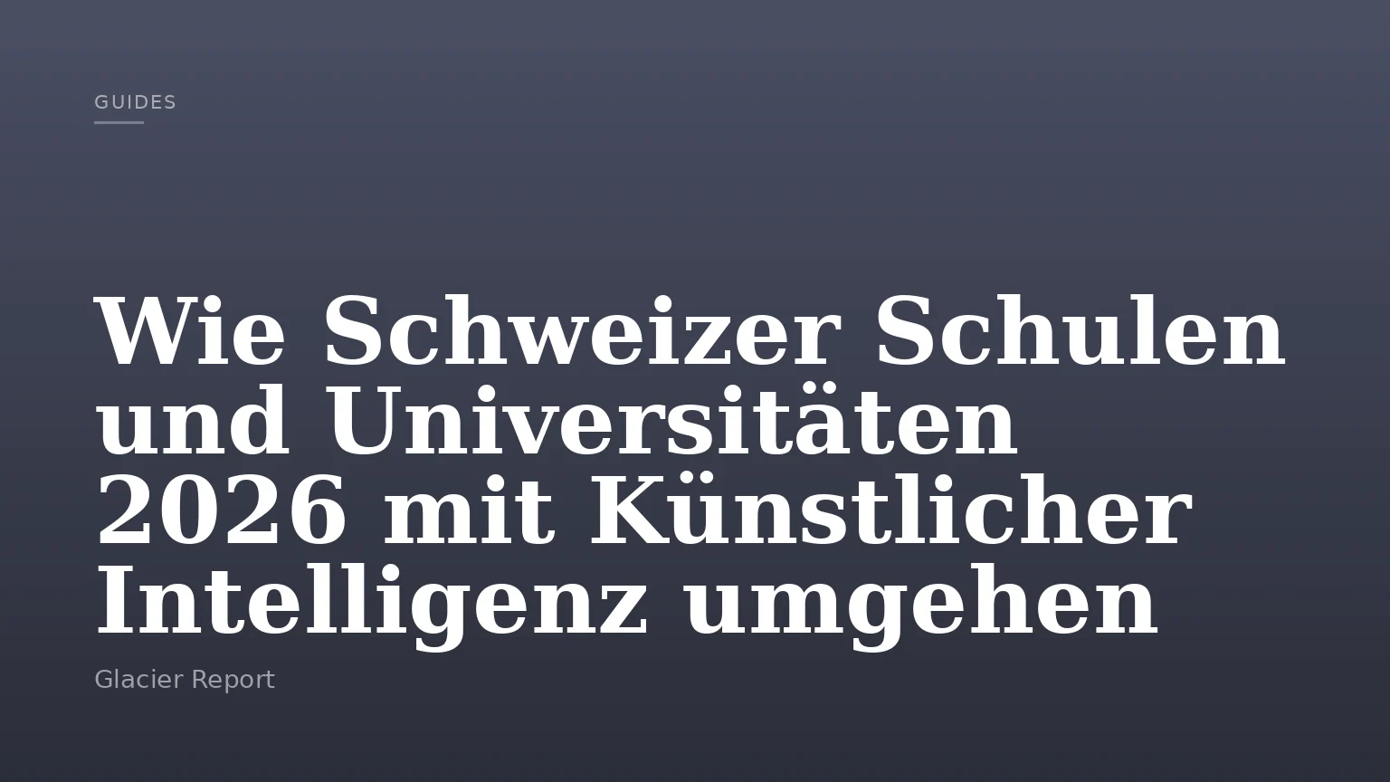Wie Schweizer Schulen und Universitäten 2026 mit Künstlicher Intelligenz umgehen