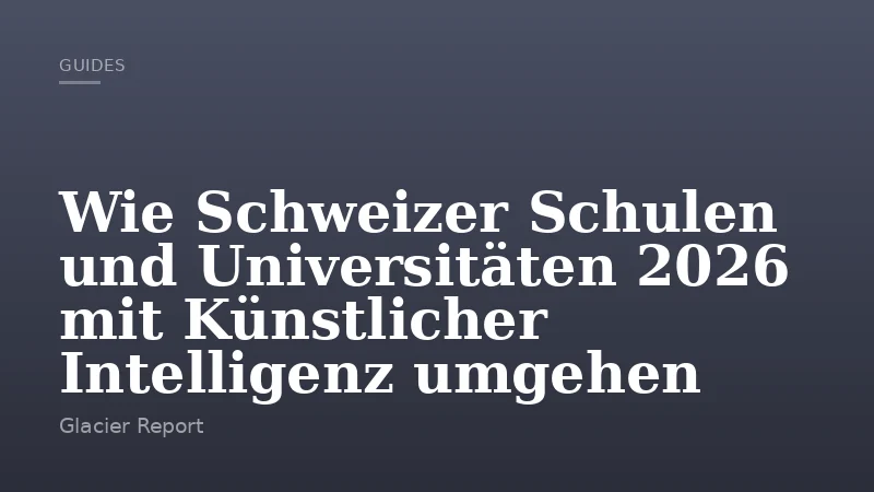 Wie Schweizer Schulen und Universitäten 2026 mit Künstlicher Intelligenz umgehen