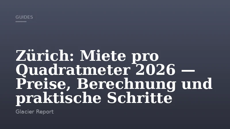 Zürich: Miete pro Quadratmeter 2026 — Preise, Berechnung und praktische Schritte