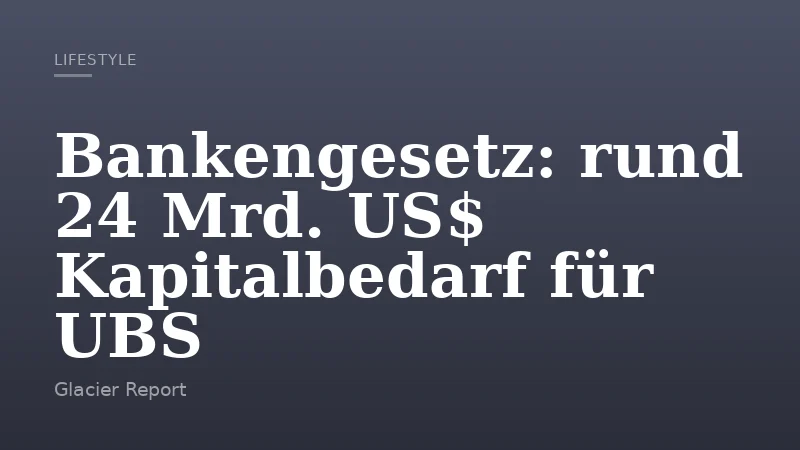 Bankengesetz: rund 24 Mrd. US$ Kapitalbedarf für UBS