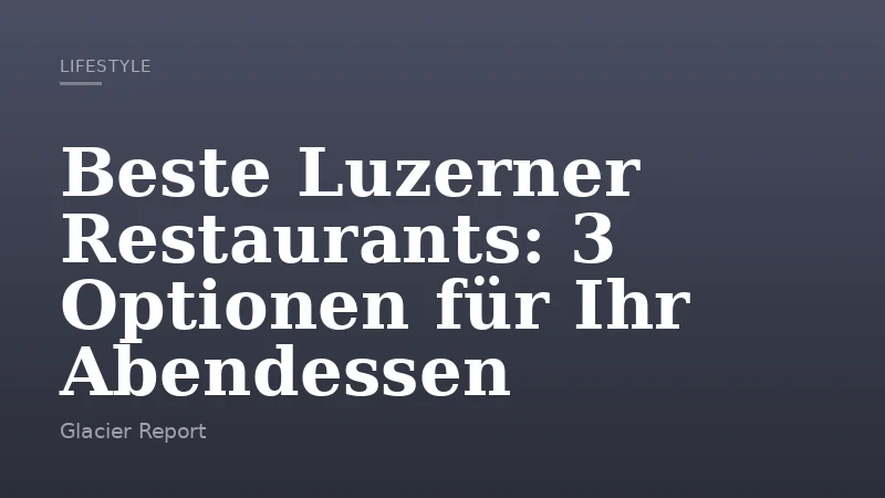 Beste Luzerner Restaurants: 3 Optionen für Ihr Abendessen