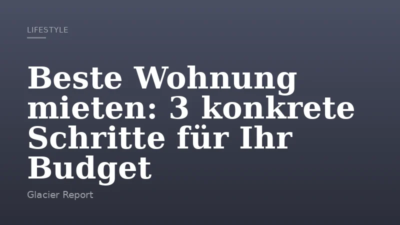 Beste Wohnung mieten: 3 konkrete Schritte für Ihr Budget
