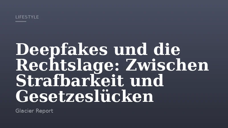 Deepfakes und die Rechtslage: Zwischen Strafbarkeit und Gesetzeslücken