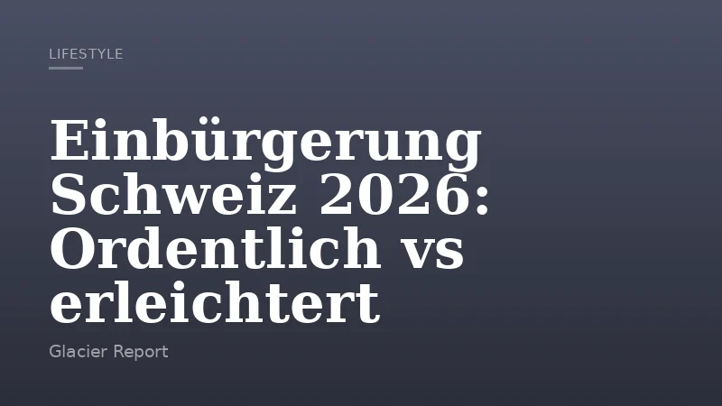 Einbürgerung Schweiz 2026: Ordentlich vs erleichtert