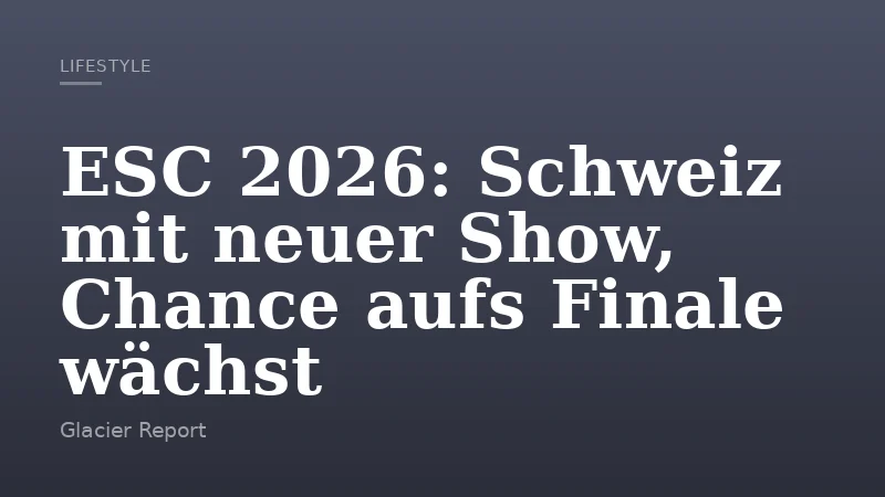 ESC 2026: Schweiz mit neuer Show, Chance aufs Finale wächst