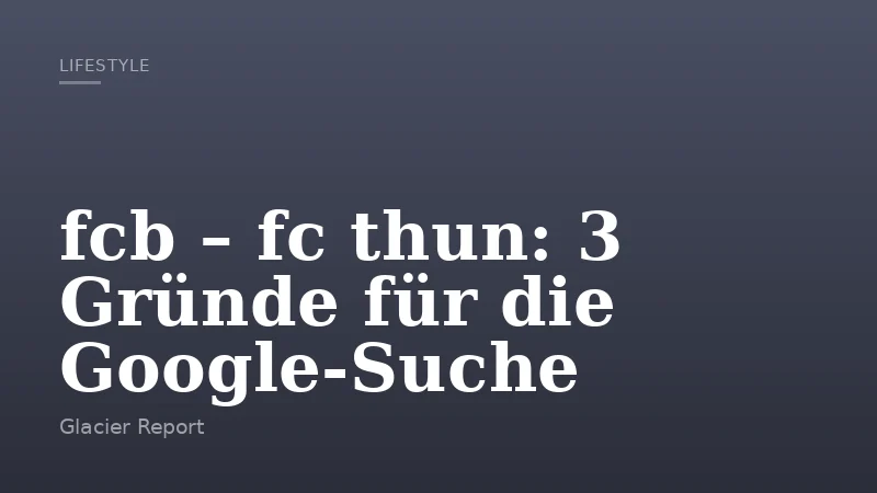 fcb – fc thun: 3 Gründe für die Google-Suche
