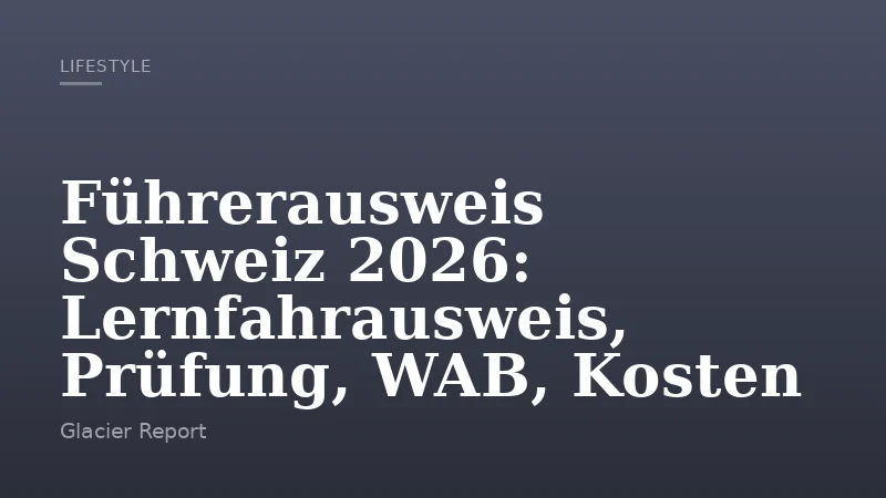Führerausweis Schweiz 2026: Lernfahrausweis, Prüfung, WAB, Kosten