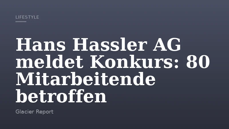 Hans Hassler AG meldet Konkurs: 80 Mitarbeitende betroffen