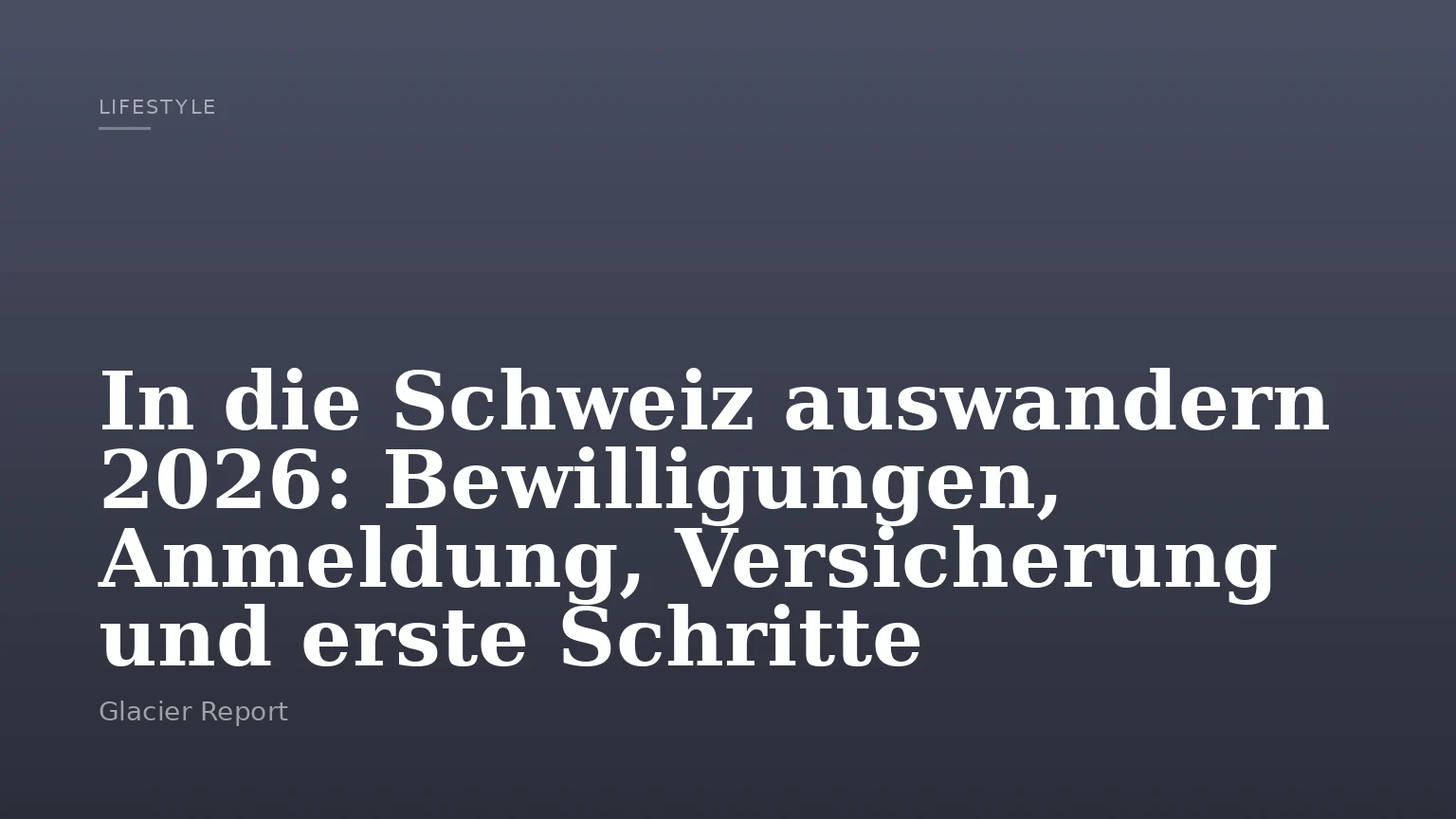 In die Schweiz auswandern 2026: Bewilligungen, Anmeldung, Versicherung und erste Schritte