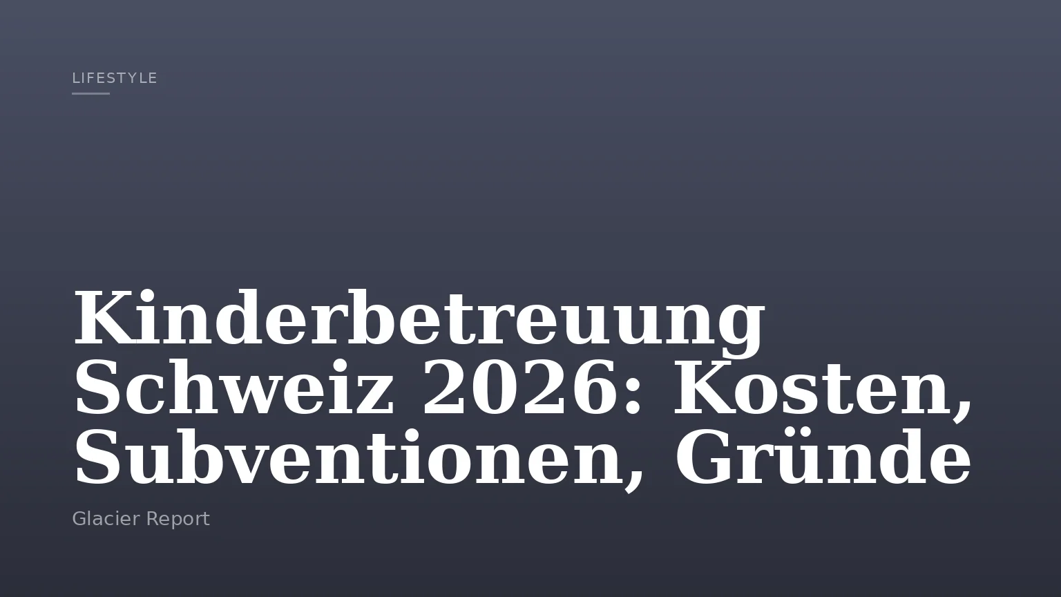Kinderbetreuung Schweiz 2026: Kosten, Subventionen, Gründe
