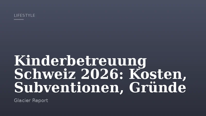 Kinderbetreuung Schweiz 2026: Kosten, Subventionen, Gründe