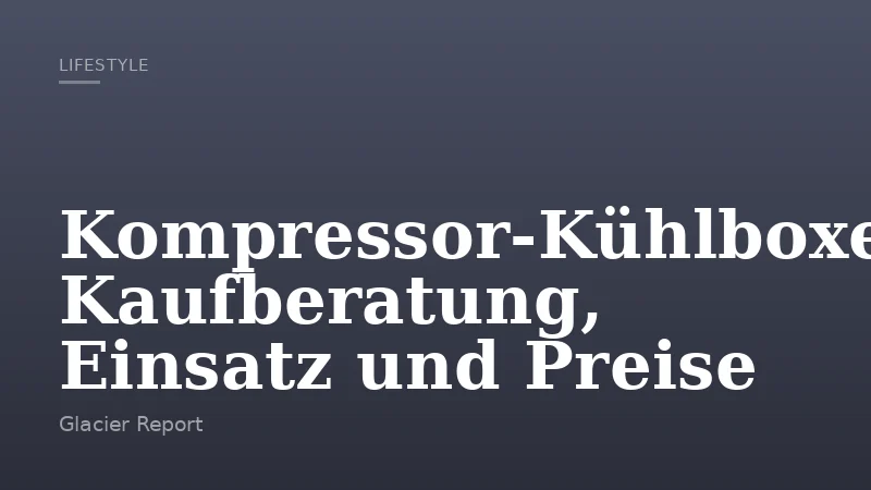 Kompressor-Kühlboxen: Kaufberatung, Einsatz und Preise