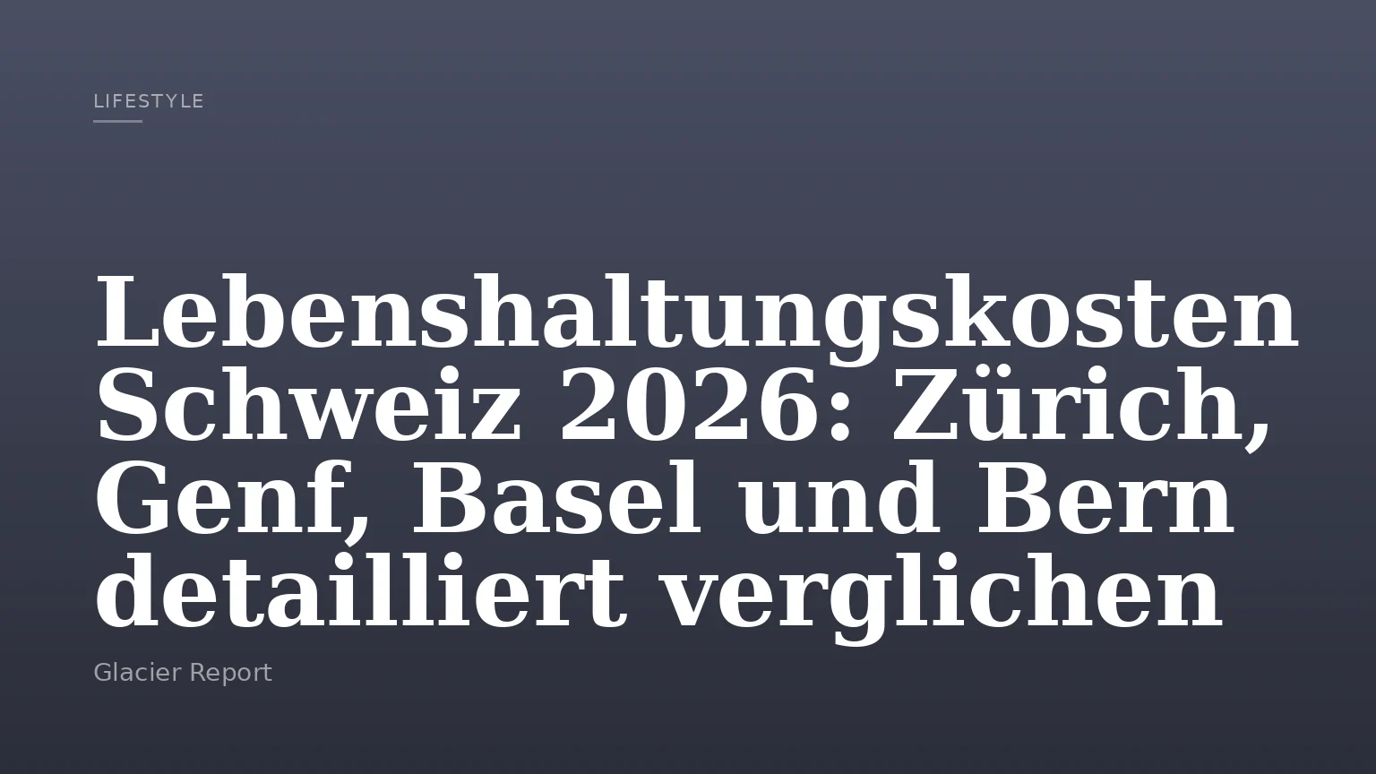 Lebenshaltungskosten Schweiz 2026: Zürich, Genf, Basel und Bern detailliert verglichen