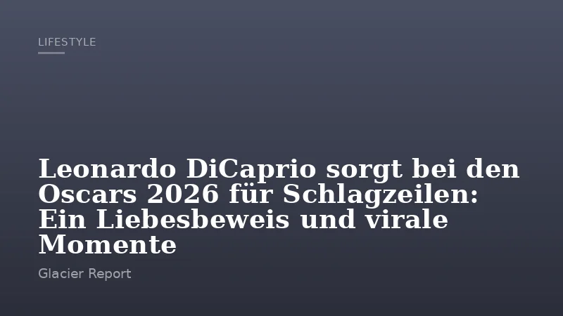 Leonardo DiCaprio sorgt bei den Oscars 2026 für Schlagzeilen: Ein Liebesbeweis und virale Momente
