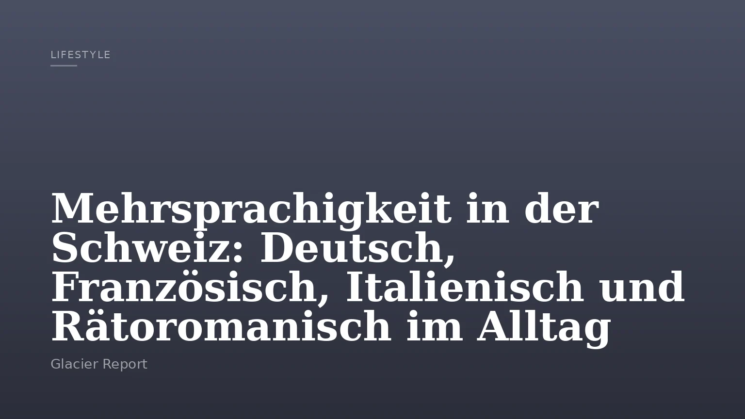 Mehrsprachigkeit in der Schweiz: Deutsch, Französisch, Italienisch und Rätoromanisch im Alltag