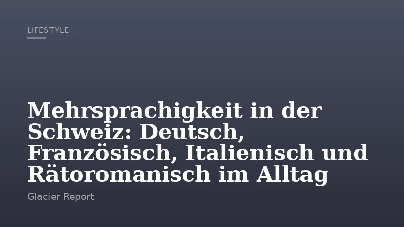 Mehrsprachigkeit in der Schweiz: Deutsch, Französisch, Italienisch und Rätoromanisch im Alltag