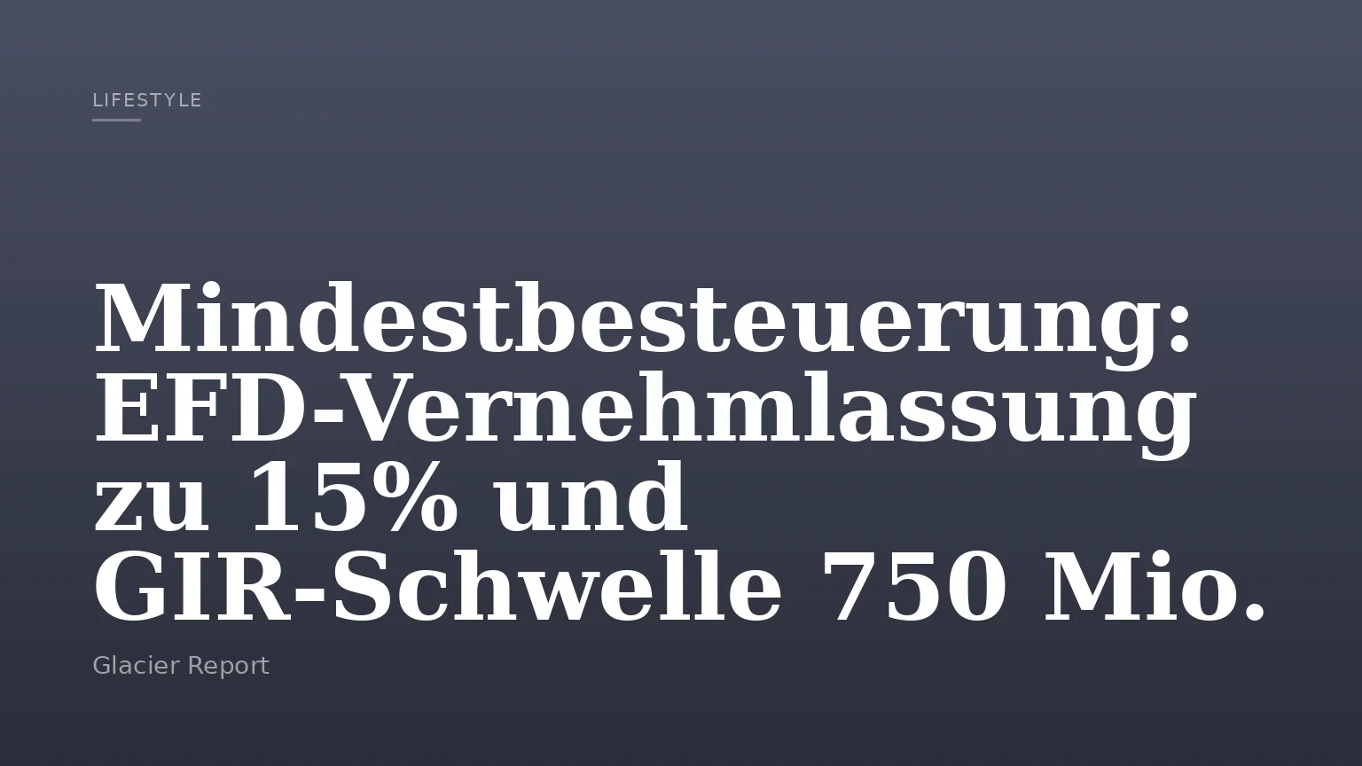 Mindestbesteuerung: EFD-Vernehmlassung zu 15% und GIR-Schwelle 750 Mio.
