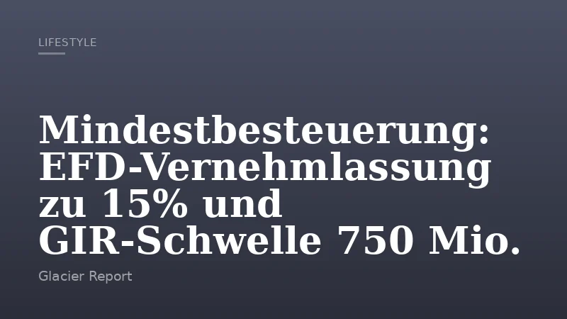 Mindestbesteuerung: EFD-Vernehmlassung zu 15% und GIR-Schwelle 750 Mio.