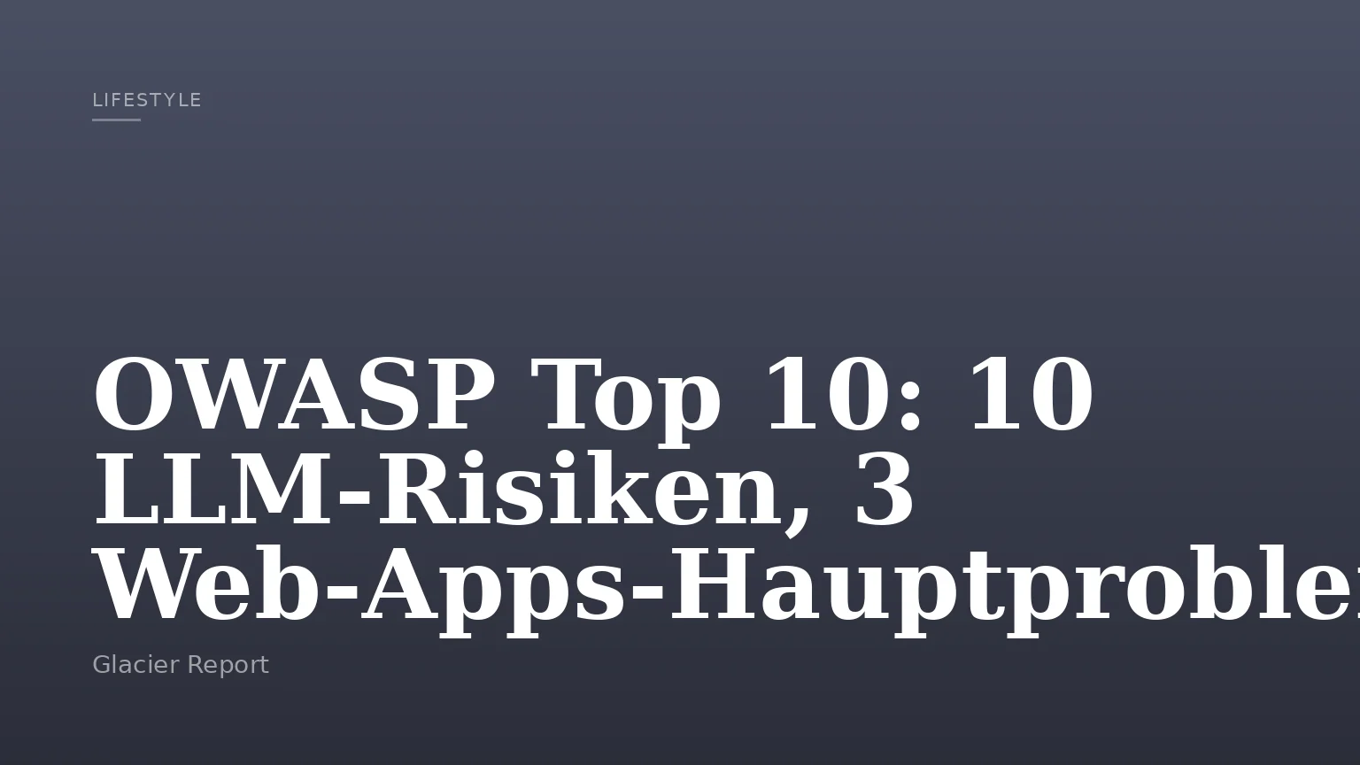 OWASP Top 10: 10 LLM-Risiken, 3 Web-Apps-Hauptprobleme