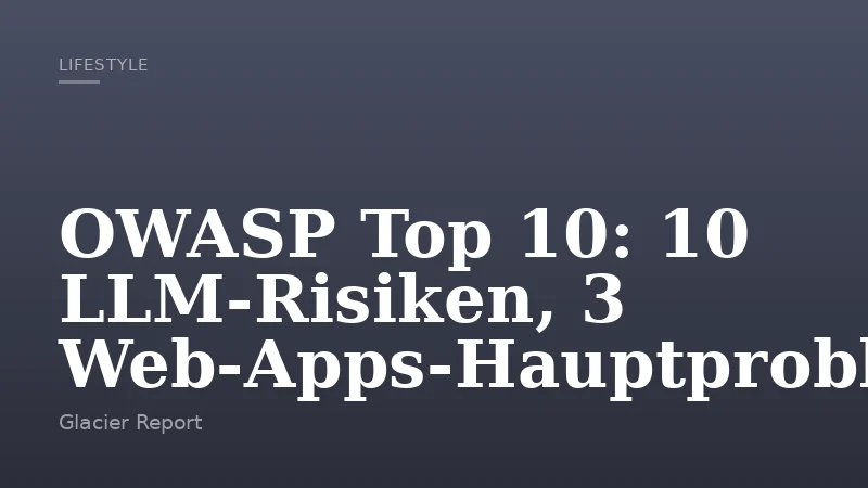 OWASP Top 10: 10 LLM-Risiken, 3 Web-Apps-Hauptprobleme