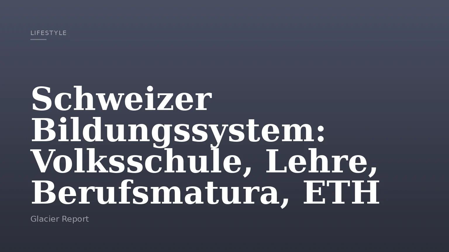 Schweizer Bildungssystem: Volksschule, Lehre, Berufsmatura, ETH
