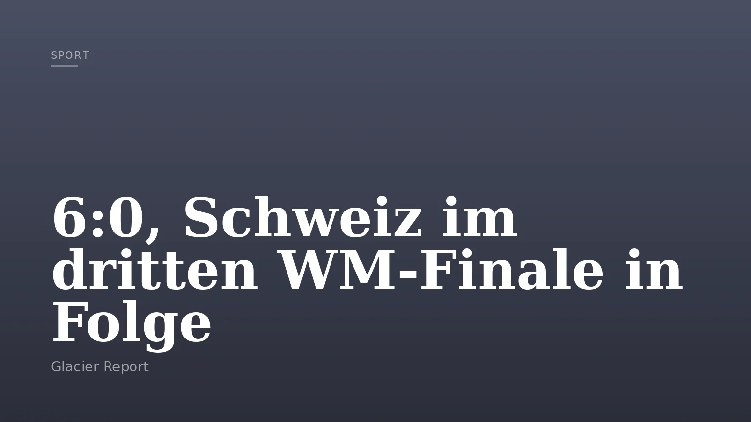 6:0, Schweiz im dritten WM-Finale in Folge