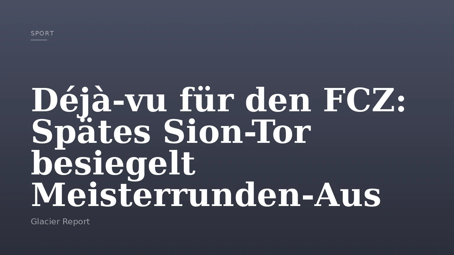 Déjà-vu für den FCZ: Spätes Sion-Tor besiegelt Meisterrunden-Aus
