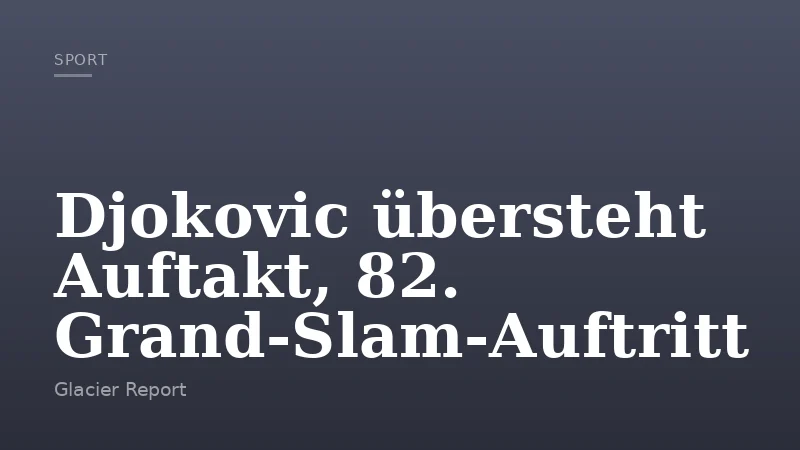 Djokovic übersteht Auftakt, 82. Grand-Slam-Auftritt