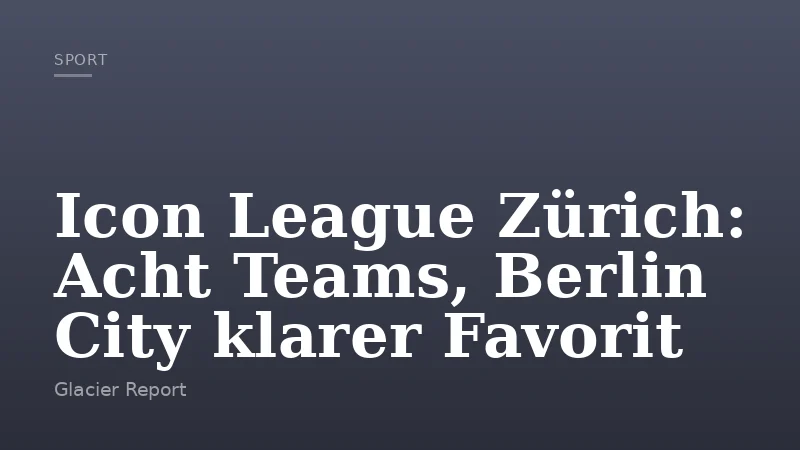 Icon League Zürich: Acht Teams, Berlin City klarer Favorit