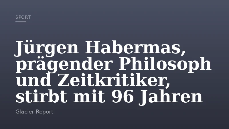 Jürgen Habermas, prägender Philosoph und Zeitkritiker, stirbt mit 96 Jahren