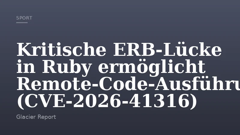 Kritische ERB‑Lücke in Ruby ermöglicht Remote‑Code‑Ausführung (CVE‑2026‑41316)