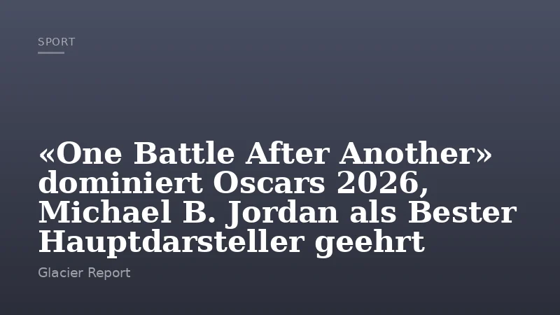 «One Battle After Another» dominiert Oscars 2026, Michael B. Jordan als Bester Hauptdarsteller geehrt