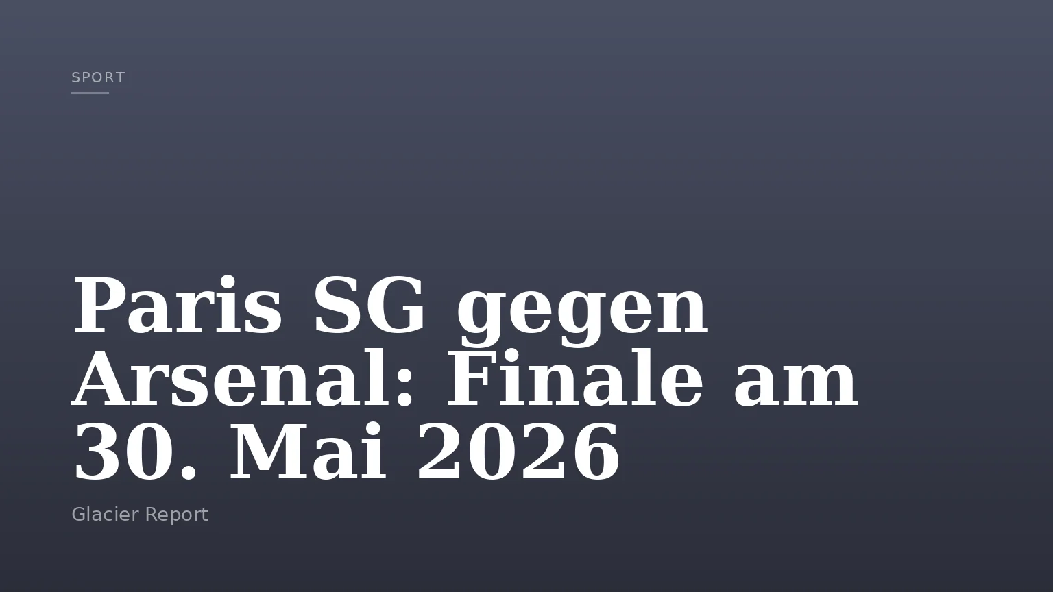 Paris SG gegen Arsenal: Finale am 30. Mai 2026