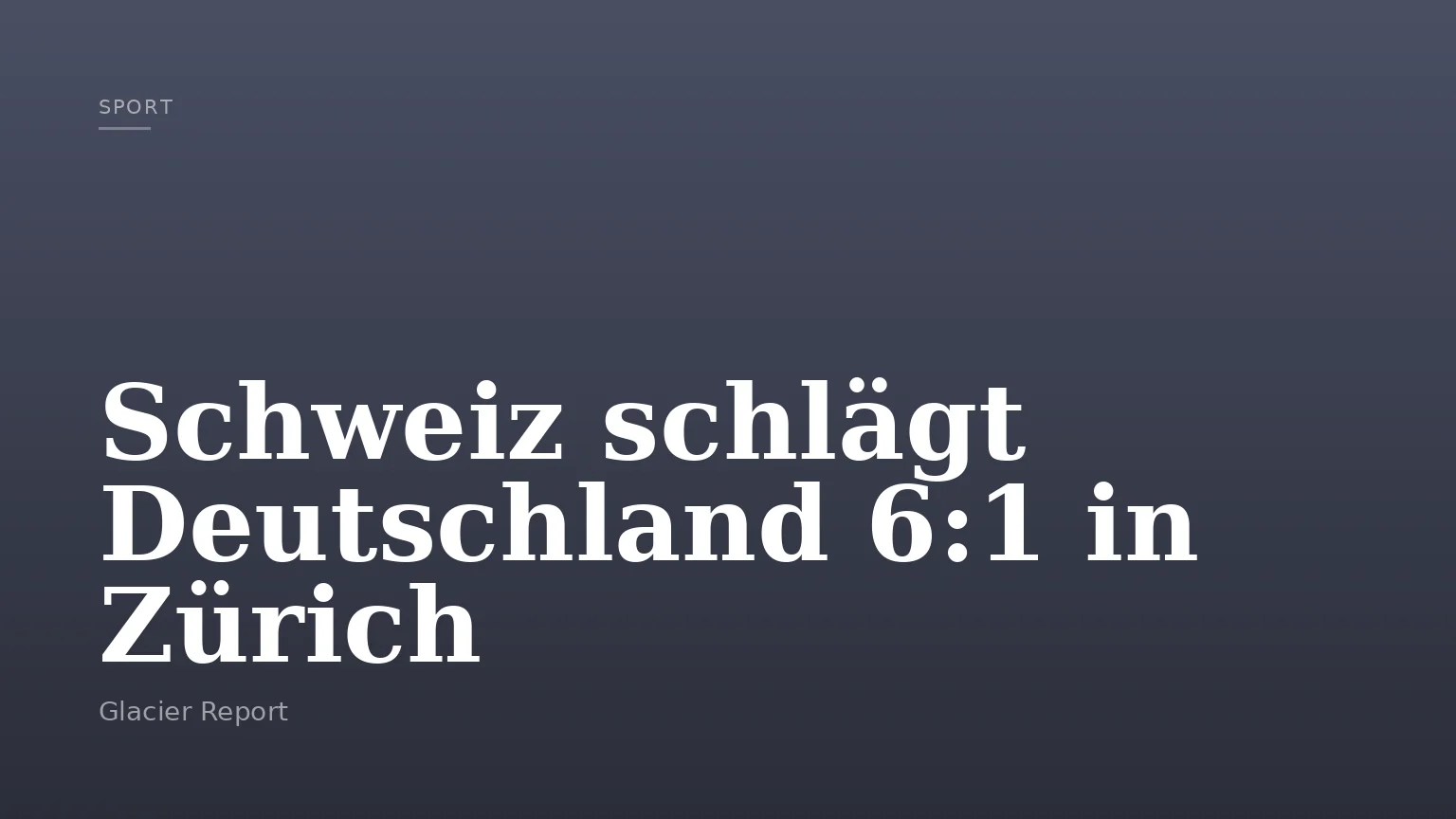Schweiz schlägt Deutschland 6:1 in Zürich