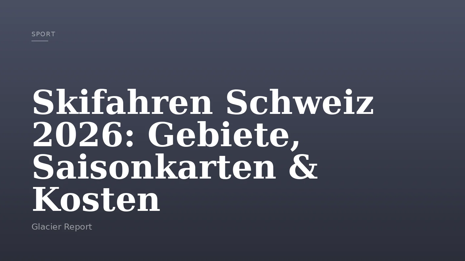 Skifahren Schweiz 2026: Gebiete, Saisonkarten & Kosten