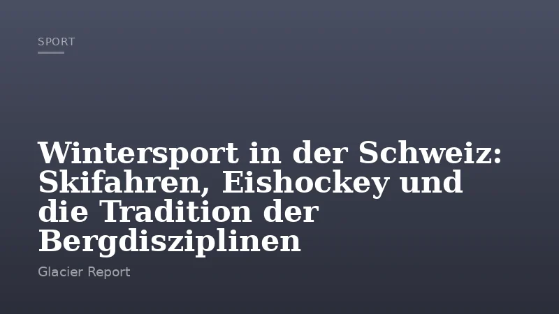 Wintersport in der Schweiz: Skifahren, Eishockey und die Tradition der Bergdisziplinen