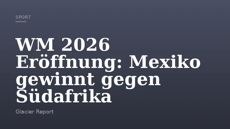WM 2026 Eröffnung: Mexiko gewinnt gegen Südafrika
