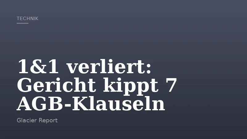1&1 verliert: Gericht kippt 7 AGB-Klauseln
