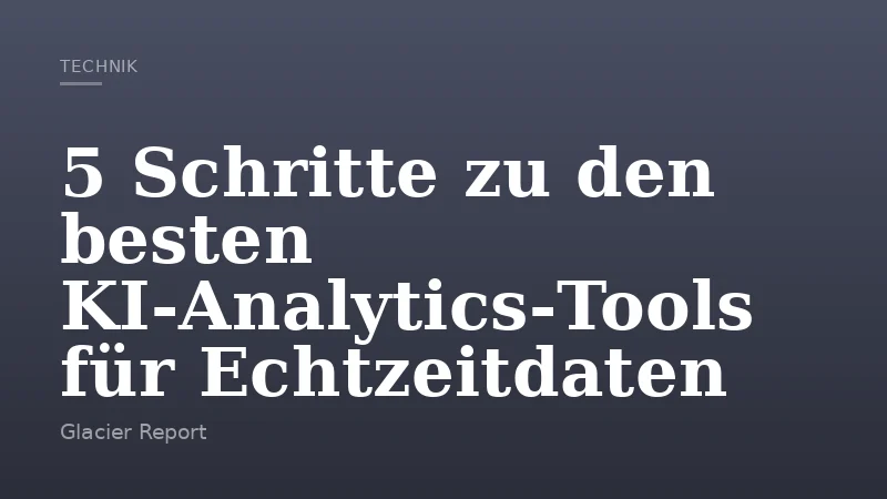 5 Schritte zu den besten KI‑Analytics‑Tools für Echtzeitdaten