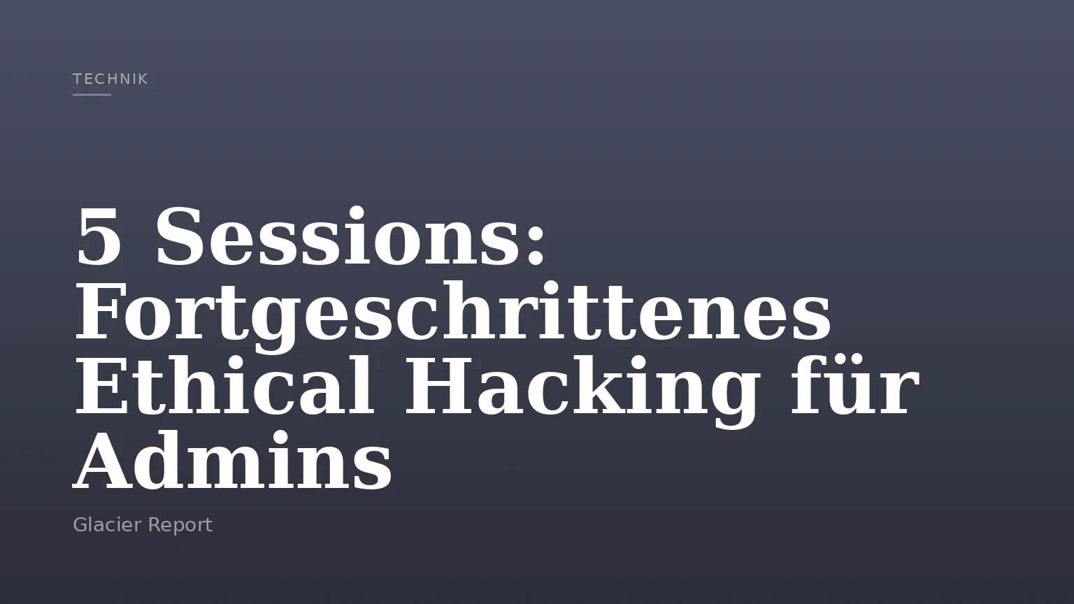 5 Sessions: Fortgeschrittenes Ethical Hacking für Admins