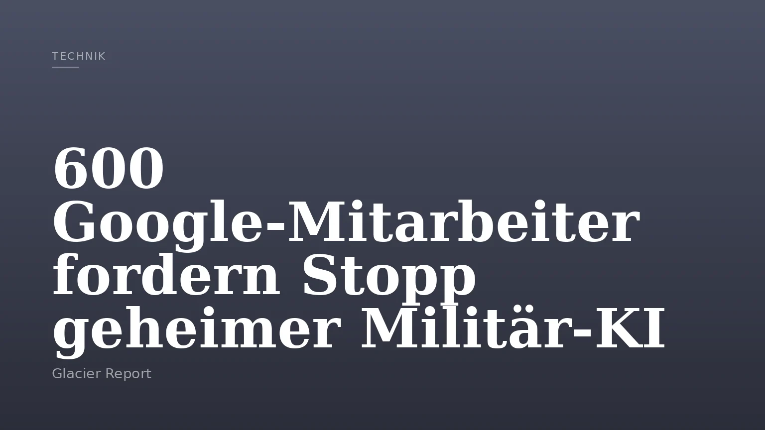 600 Google‑Mitarbeiter fordern Stopp geheimer Militär‑KI